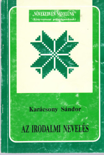 Deme Tam�s  Kar�csony S�ndor (szerk.) - Az irodalmi nevel�s (N�vekedv�n nevel�nk-sorozat)