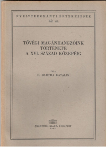 Szerk.: Pais Dezs D. Bartha Katalin - Tvgi magnhangzink trtnete a XVI. szzad kzepig (Nyelvtudomnyi rtekezsek 42.) (Sajt kppel) (Nyelvszet; Nyelvtrtnet)