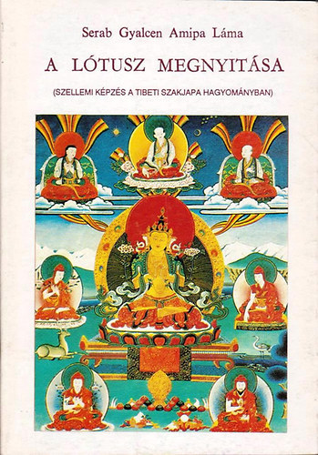 Serab Gyalcen Amipa láma - A lótusz megnyitása - Szellemi képzés a tibeti Szakjapa hagyományban