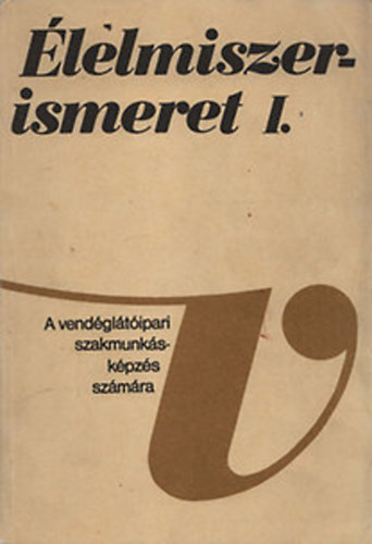 Sahin Tth Gyula dr.  (szerk.) - lelmiszerismeret I. - A vendgltipari szakmunkskpzs szmra