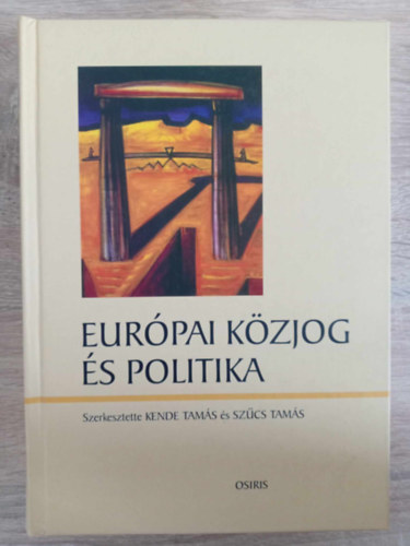 Nagy Boldizsr, Palnkai Tibor, Dunay Pl, Kende Tams  Balzs Pter (szerk.), Nmeth Zsfia (szerk.), Szcs Tams (szerk.) - Eurpai kzjog s politika - Osiris Tanknyvek (Az eurpai integrci kialakulsa s elmleti megalapozsa / Az Eurpai Uni szerkezete, intzmnyei s mkdse / Az Eurpai Uni kormnykzi s kls dimenzii)