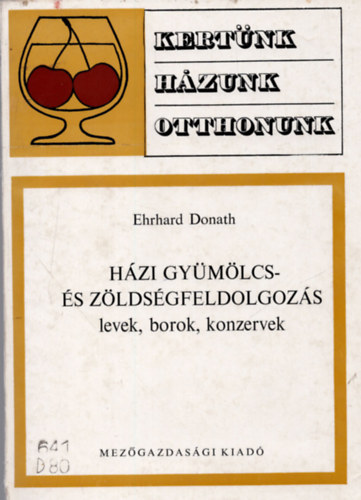 Ehrhard Donath - Hzi gymlcs- s zldsgfeldolgozs - levek, borok, konzervek (Kertnk,hzunk,otthonunk)   - Msodik kiads. A knyv fekete-fehr illusztrcikat tartalmaz.