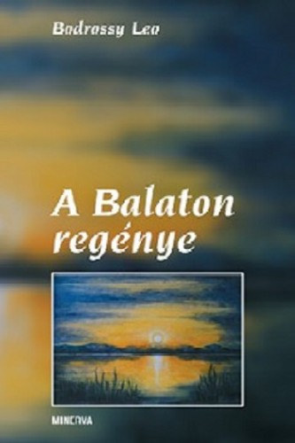Bodrossy Leo - A Balaton regnye - A Balaton- s a Bakony-vidk kultrtrtneti fejldse