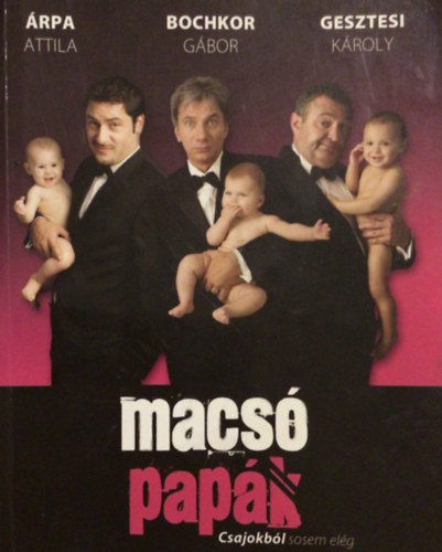 rpa Attila Bochkor Gbor Gesztesi Kroly Trunk Bence - Macs papk - Csajokbl sosem elg