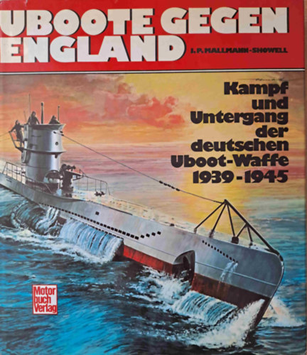 J.P. Mallmann-Showell - Uboote gegen England - Kampf und Untergang der deutschen Uboot-Waffe 1939-1945 (Tengeralattjrk Anglia ellen)