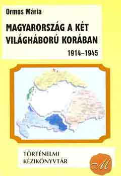 Ormos Mria - Magyarorszg a kt vilghbor korban 1914-1945