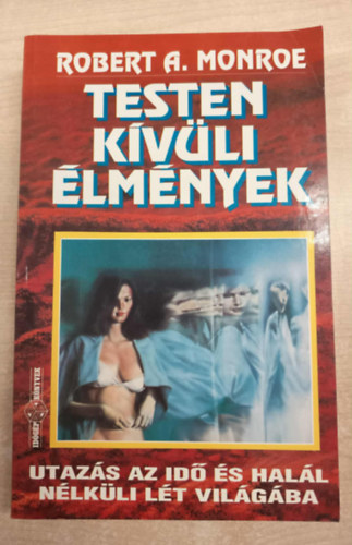 Robert A. Monroe - Testen kívüli élmények (Utazás az idő és halál nélküli lét világába)