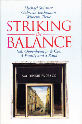 Gabriele Teichmann, Wilhelm Treue Michael St�rmer - Striking the Balance - Sal Oppenheim jr. & Cie. - A Family and a Bank