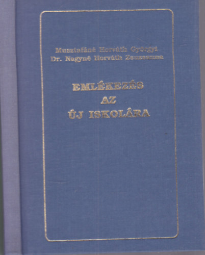 Musztaf�n� Horv�th Gy�ngyi; Dr. Nagyn� Horv�th Zsuzsanna - Eml�kez�s az �j Iskol�ra