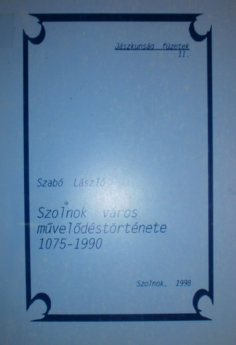 Szab Lszl  (szerk.) - Szolnok vros mveldstrtnete 1075-1990
