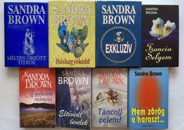 Sandra Brown - 8 DB SANDRA BROWN KTET: 1.	A GYZELEM MMORA 2.	ELTVEDT LEVELEK 3.	EXKLUZV 4.	FRANCIA SELYEM 5.	HSHAGYKEDD 6.	MLYEN RZTT TITKOK 7.	NEM ZRG A HARASZT... 8.	TNCOLJ VELEM!