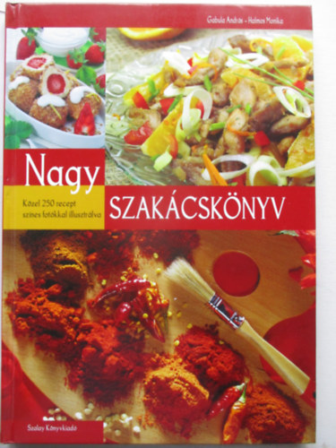 Gabula Andr�s; Halmos Monika - Nagy szak�csk�nyv - K�zel 250 recept sz�nes fot�kkal illusztr�lva