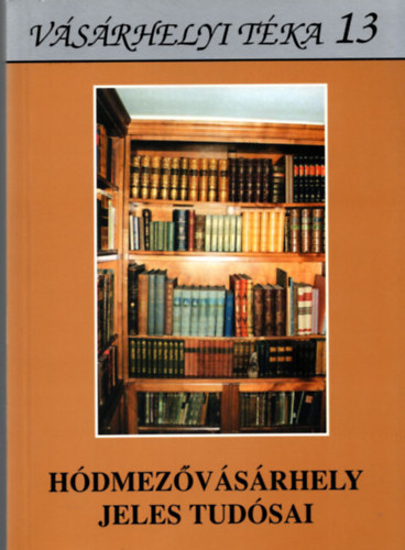Kovács István  (szerk.) - Hódmezővásárhely jeles tudósai (Vásárhelyi Téka 13.)