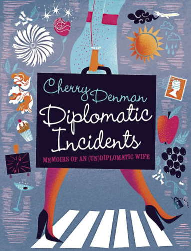 Cherry Denman - Diplomatic Incidents: The Memoirs of an (Un)diplomatic Wife