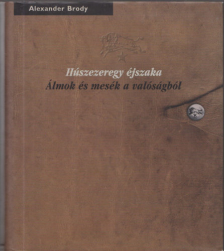 Alexander Brody - H�szezeregy �jszaka - �lmok �s mes�k a val�s�gr�l (Sz�mozott, dedik�lt)