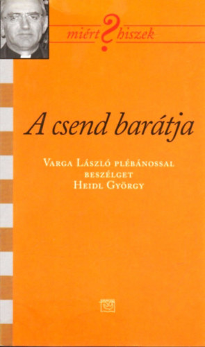 Heidl György - A csend barátja - Varga László plébánossal beszélget Heidl György