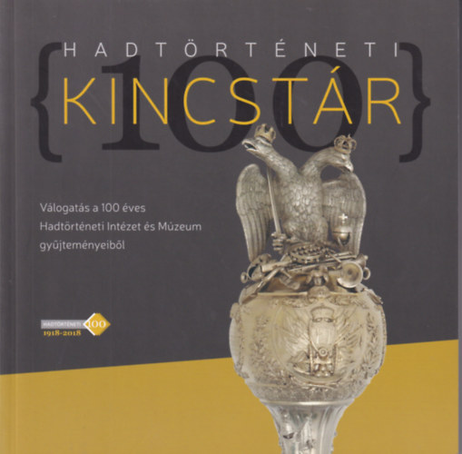 Sallay Gergely P�l, Z�vodi Szilvia (szerk) - Hadt�rt�neti kincst�r - V�logat�s a 100 �ves Hadt�rt�neti Int�zet �s M�zeum gy�jtem�ny�b�l