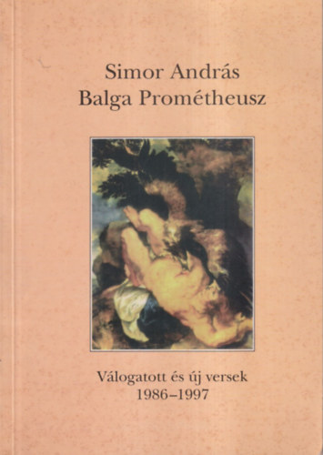 Simor Andr�s - Balga Prom�theusz (dedik�lt)- V�logatott �s �j versek 1986-1997.