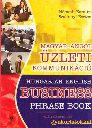 Nmeth Katalin; Szakonyi Eszter - Magyar-Angol zleti kommunikci - Hungarian-English business phrase book