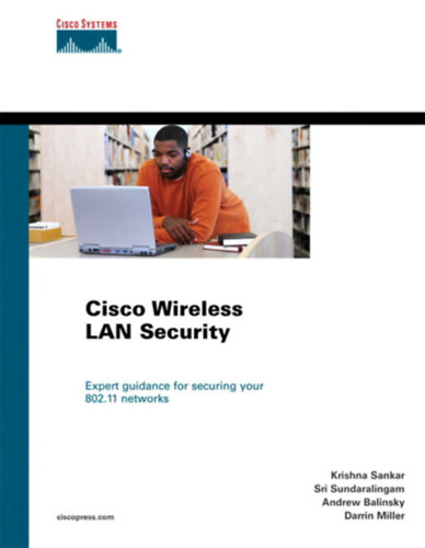 Sri Sundaralingam;  Krishna Sankar;  Darrin Miller; Andrew Balinsky - Cisco vezet�k n�lk�li LAN biztons�g- "cisco wireless lan security"