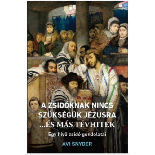 Avi Snyder - A zsidknak nincs szksgk Jzusra ...s ms tvhitek  Egy hv zsid gondolatai (Hermeneutikai fzetek 46.)