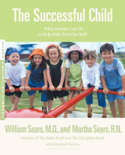 Martha Sears - William Sears - The Successful Child: What Parents Can Do to Help Kids Turn Out Well