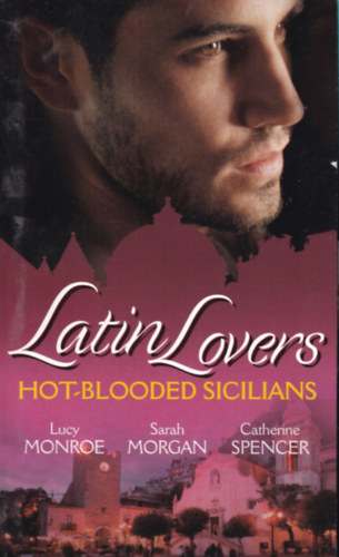 Sarah Morgan, Catherine Spencer Lucy Monroe - Latin Lovers - Hot-Blooded Sicilians