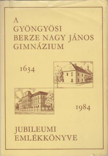 Márta F.,Dr.Fülöp L.,Tóth S.,Dr.Csépe Györgyné... - A Gyöngyösi Benze Nagy János Gimnázium Jubileumi Emlékkönyve 1963-1984