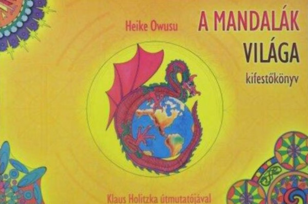 Klaus Holitzka, Burom Márton Heike Owusu (szerk.), Hevesiné Bak Judit (ford.) - A mandalák világa - 74 mandala festéshez és meditációhoz (Klaus Holitzka útmutatója az önmagunk középpontjához vezető festői úthoz)