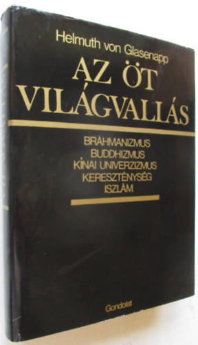 Helmuth von Glasenapp - Az �t vil�gvall�s - Br�hmanizmus, buddhizmus, k�nai univerzizmus, kereszt�nys�g, iszl�m