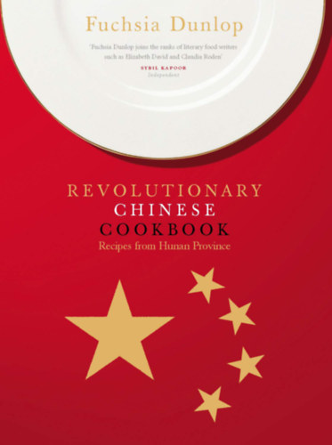 Fuchsia Dunlop - The Revolutionary Chinese Cookbook: an enticing and authentic guide to the culinary delights of Hunan Province (K�nai szak�csk�nyv)