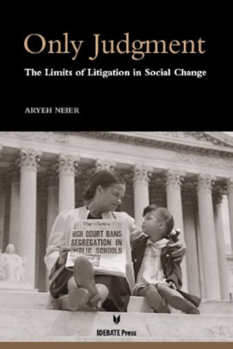 Aryeh Neier - Only Judgment: The Limits of Litigation in Social Change (Csak tlet: A perek hatrai a trsadalmi vltozsban)(Idebate Press)