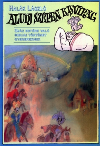 Halk Lszl - Aludj szpen, Kisvirg (szz estre val bibliai trtnet gyerekeknek)