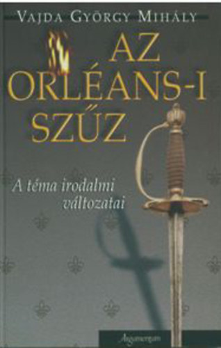 Vajda Gyrgy Mihly - Az Orlans-i szz - A tma irodalmi vltozatai