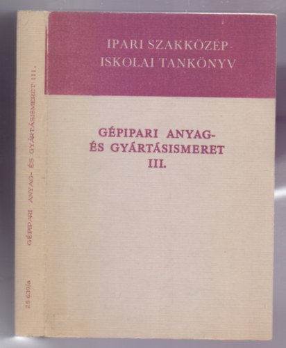 Szentváry Miksa  (szerk.) - Gépipari anyag- és gyártásismeret III. (Ipari szakközépiskolák és a Dolgozók technikumai szára - 15. kiadás)