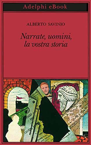 Alberto Savinio - Narrate, uomini, la vostra storia