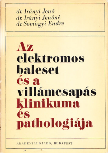 Dr. Ir�nyi Jen�-Dr. Ir�nyi Jen�n�-Dr. Somogyi E. - Az elektromos baleset �s a vill�mcsap�s klinikuma �s pathologi�ja