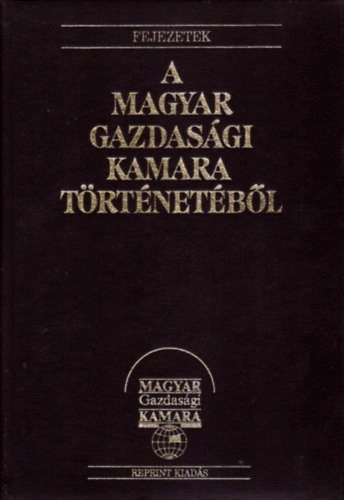 goston Lszl  (szerk.) - Fejezetek a Magyar Gazdasgi Kamara trtnetbl  (reprint)