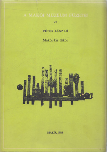 Di�sszil�gyi S�muel, Csillag Andr�s P�ter L�szl� - 3db. A Mak�i M�zeum F�zetei sorozatb�l: Mak�i kis t�k�r + Holl�sy Korn�lia �lete �s m�v�szete + Pulitzer J�zsef mak�i sz�rmaz�s�r�l