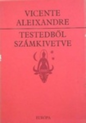 Szerz� Vicente Aleixandre Szerkeszt� Vas Istv�n Ford�t� Orb�n Ott� Tornai J�zsef - Testedb�l sz�mkivetve