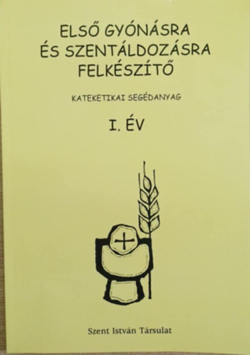 Els� gy�n�sra �s szent�ldoz�sra felk�sz�t� kateketikai seg�anyag I. �v