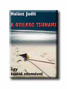 Halász Judit - A gyilkos tsunami egy túlélő szemével