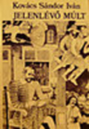 Kov�cs S�ndor Iv�n - Jelenl�v� m�lt. Tanulm�nyok, essz�k, kritik�k