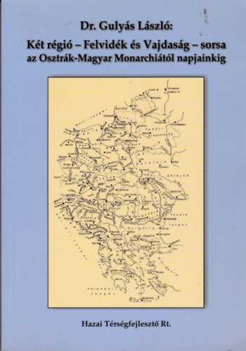 Dr. Gulys Lszl - Kt rgi - Felvidk s Vajdasg - sorsa az Osztrk-Magyar Monarchitl napjainkig