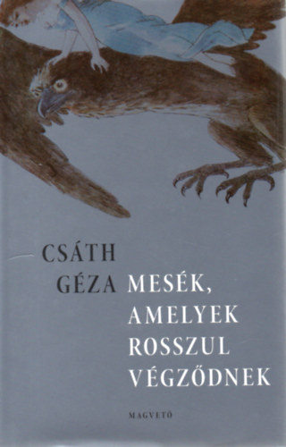 Csth Gza - Mesk, amelyek rosszul vgzdnek (sszegyjttt novellk)