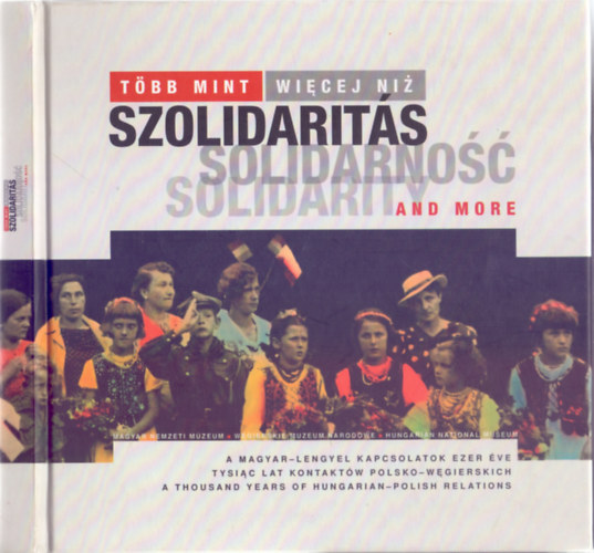 Szende László (szerk.) - Több mint szolidaritás - A magyar-lengyel kapcsolatok ezer éve ( Więcej niż solidarność / Solidarity and more - Magyar-lengyel-angol)