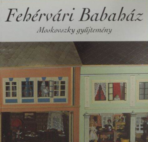 Fülöp Gyula - Fehérvári Babaház - Moskovszky gyűjtemény
