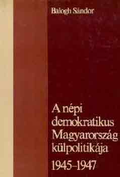 Balogh S�ndor - A n�pi demokratikus Magyarorsz�g k�lpolitik�ja 1945-1947
