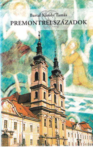 Bartal Károly Tamás - Premontrei századok