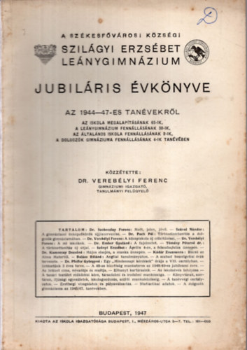 Dr. Verebélyi Ferenc (szerk.) - A Székesfővárosi Községi Szilágyi Erzsébet Leánygimnázium jubiláris évkönyve az 1944-47-es tanévekről